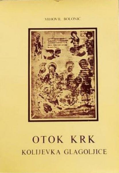 Otok Krk : kolijevka glagoljice / Mihovil Bolonić