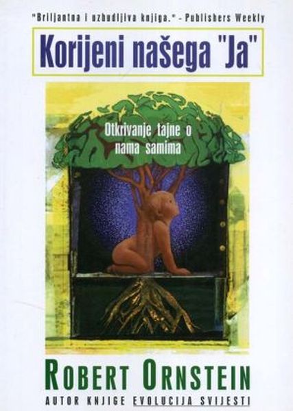 Korijeni našega "Ja" : otkrivanje tajne o nama samima / Robert Ornstein ; ilustrirao Ted Dewan ; <prijevod s engleskog Gordana Kuterovac Jagodić ... et al.>
