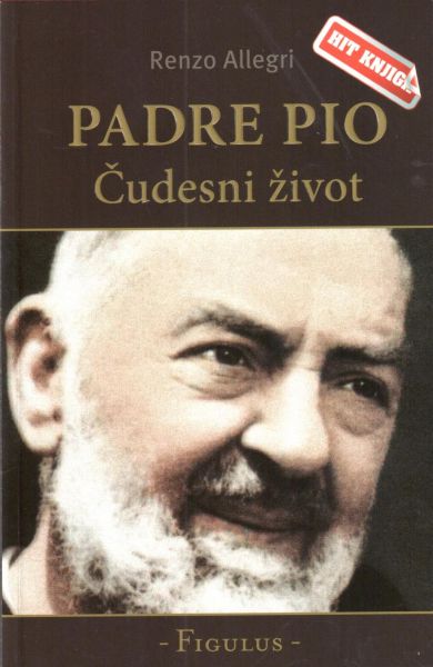 Padre Pio : čudesni život / Renzo Allegri ; [prijevod Ivo Žurić]