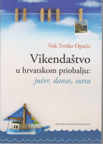 Vikendaštvo u hrvatskom priobalju: jučer, danas, sutra / Vuk Tvrtko Opačić