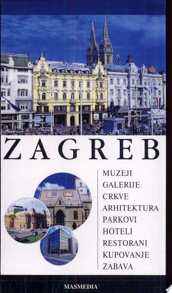 Zagreb : [muzeji, galerije, crkve, arhitektura, parkovi, hoteli, restorani, kupovanje, zabava] / [autori teksta Bruno Sušanj ... [et al.] ; fotografije Tatjana Bezjak ... [et al.] ; ilustracije Krešimir Certić Misch ; karte Tomislav Kaniški]