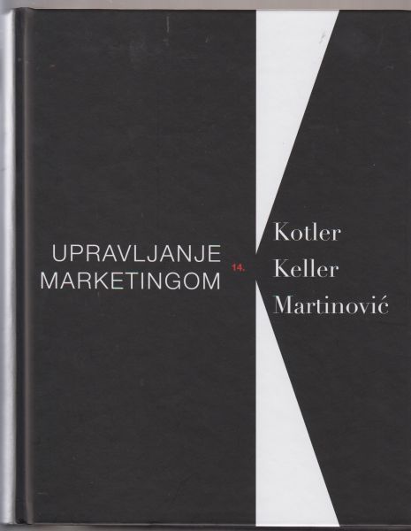 Upravljanje marketingom : uključuje slučajeve iz poslovanja u Hrvatskoj i regiji / Philip Kotler, Kevin Lane Keller, Maja Martinović ; [prevoditelji Nikola Drašković ... et al.]. 14. izd.