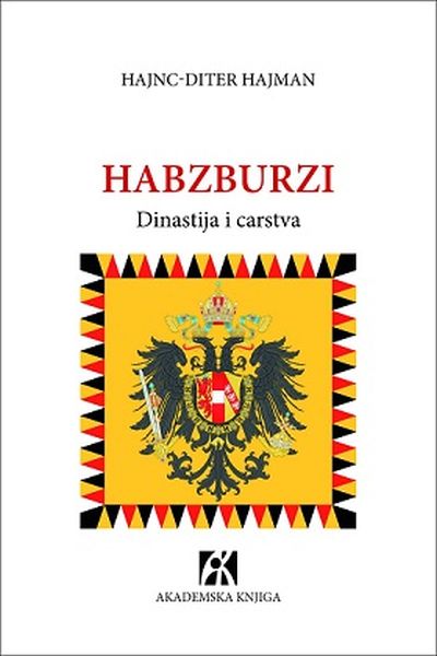 Habzburzi : dinastija i carstva / Hajnc-Diter Hajman ; s nemačkog jezika preveo Mihael Antolović