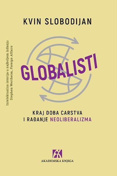 Globalisti : kraj doba carstva i rađanje neoliberalizma / Kvin Slobodijan ; preveo s engleskog Predrag Milidrag