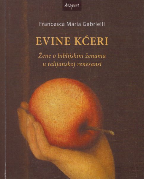 Evine kćeri : žene o biblijskim ženama u talijanskoj renesansi / Francesca Maria Gabrielli