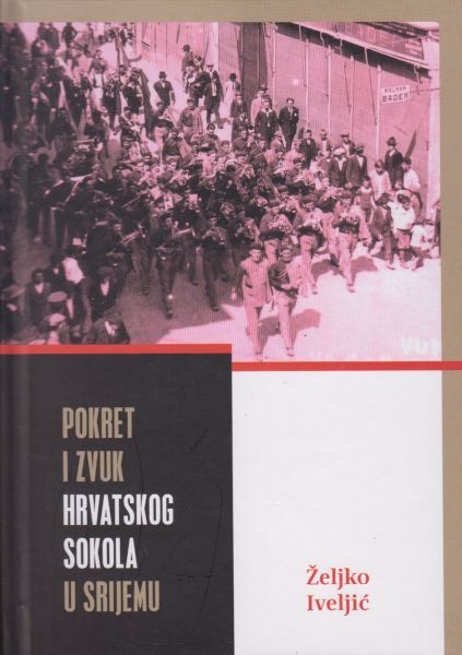Pokret i zvuk Hrvatskoga sokola u Srijemu / Željko Iveljić