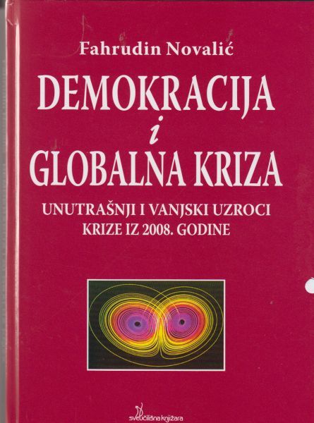 Demokracija i globalna kriza : unutrašnji i vanjski uzroci krize iz 2008. godine / Fahrudin Novalić