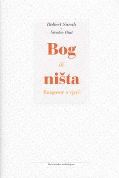 Bog ili ništa : razgovor o vjeri / Robert Sarah, Nicolas Diat ; predgovor Josip Bozanić ; [prijevod Stjepan Bagarić]. 2. izd.