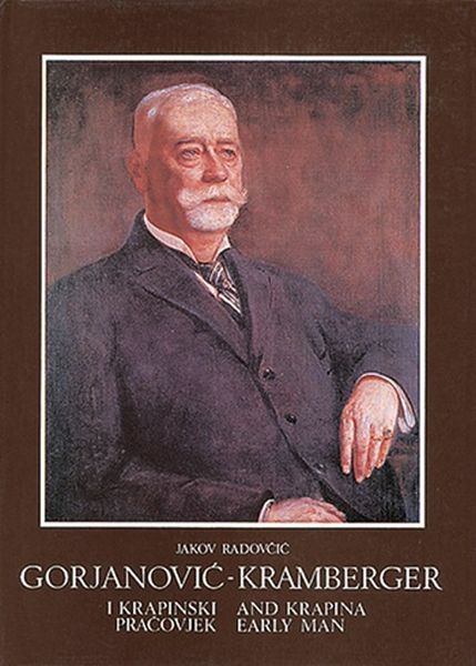 Dragutin Gorjanović-Kramberger i krapinski pračovjek : počeci suvremene paleoantropologije = Dragutin Gorjanović-Kramberger and Krapina early man : the foundations of modern paleoantropology / Jakov Radovčić ; na engleski prevela Ellen Elias-Bursać ; [fotografije Dražen Pomykalo]