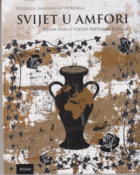 Svijet u amfori : sedam eseja o poeziji Krešimira Bagića / Đurđica Garvanović-Porobija