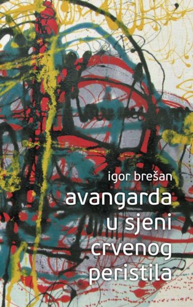 Avangarda u sjeni Crvenog Peristila / Igor Brešan ; [predgovor Anton Šuljić] ; [fotografije Tomislav Bekavac, Zoran Alajbeg]